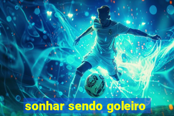 sonhar sendo goleiro